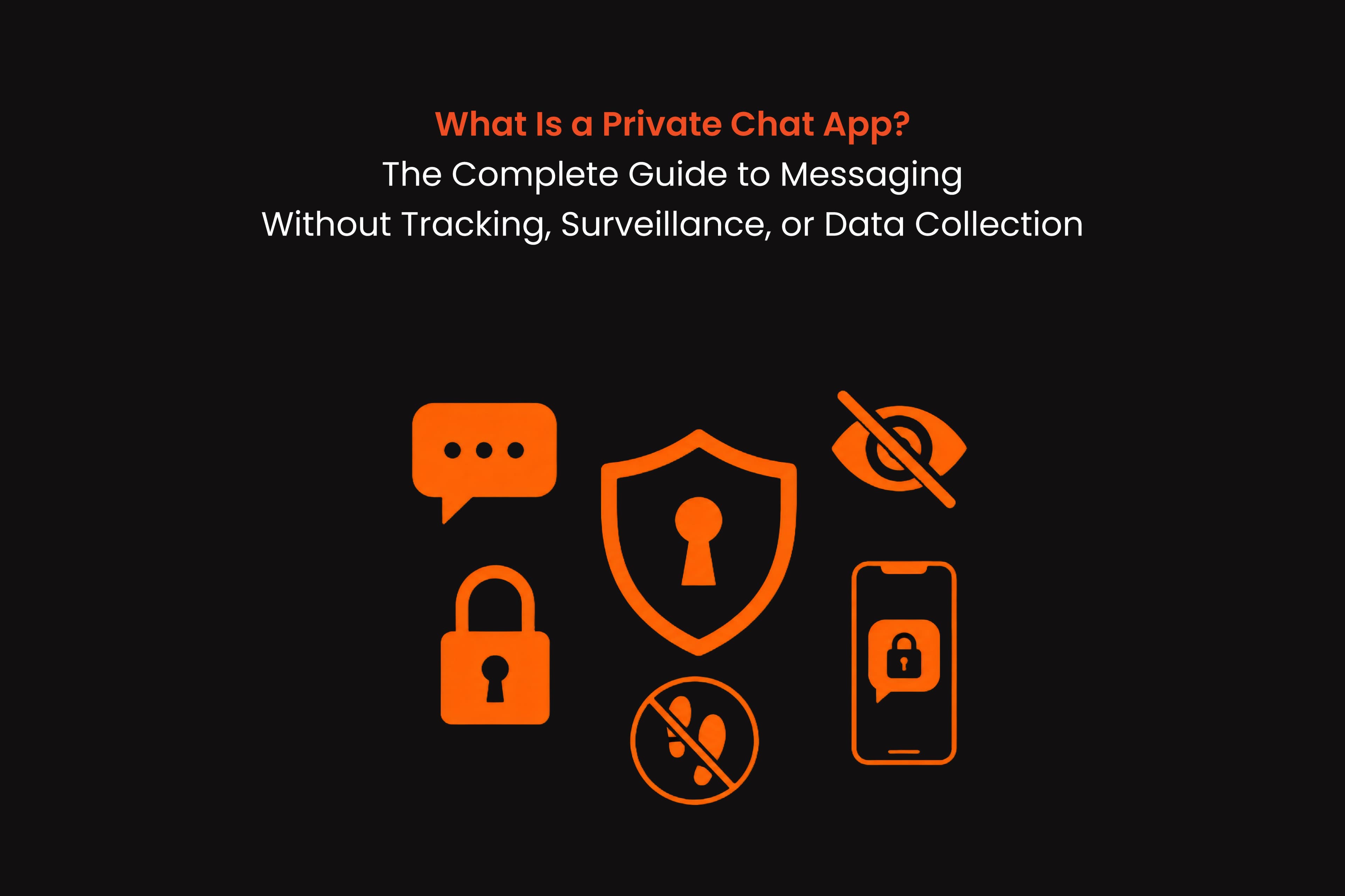 What Is a Private Chat App? The Complete Guide to Messaging Without Tracking, Surveillance, or Data Collection